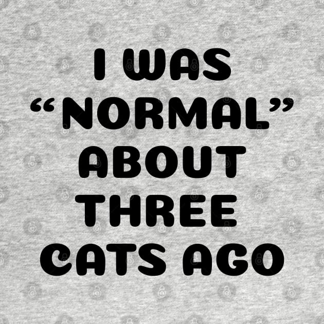 I Was Normal About Three Cats Ago by HungryDinoDesign